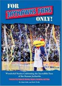 For Jayhawks Fans Only! Wonderful Stories Celebrating the Incredible Fans of the Kansas Jayhawks