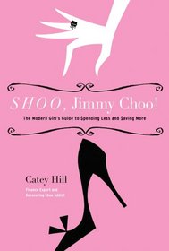 Shoo, Jimmy Choo!: The Modern Girl's Guide to Spending Less and Saving More