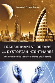 Transhumanist Dreams and Dystopian Nightmares: The Promise and Peril of Genetic Engineering