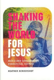 Shaking the World for Jesus : Media and Conservative Evangelical Culture