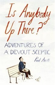 IS ANYBODY UP THERE?: ADVENTURES OF A DEVOUT SCEPTIC