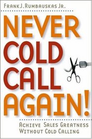 Never Cold Call Again: Achieve Sales Greatness Without Cold Calling