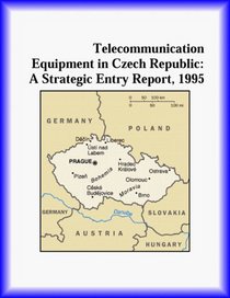 Telecommunication Equipment in Czech Republic: A Strategic Entry Report, 1995 (Strategic Planning Series)