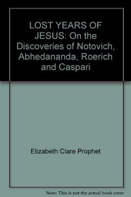 The Lost Years of Jesus: On the Discoveries of Notovitch Abhedananda Roerich and Caspari