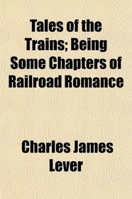 Tales of the Trains; Being Some Chapters of Railroad Romance