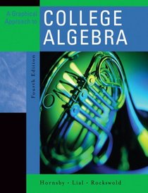 Graphical Approach to College Algebra, A (4th Edition) (Hornsby/Lial/Rockswold Series)