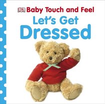 Baby Touch and Feel: Let's Get Dressed (BABY TOUCH & FEEL)
