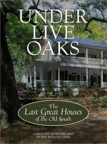 Under Live Oaks : The Last Great Houses of the Old South
