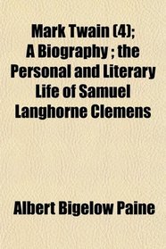 Mark Twain (4); A Biography ; the Personal and Literary Life of Samuel Langhorne Clemens