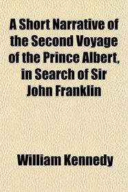 A Short Narrative of the Second Voyage of the Prince Albert, in Search of Sir John Franklin