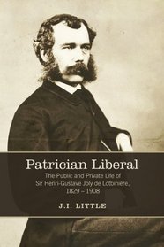 Patrician Liberal: The Public and Private Life of Sir Henri-Gustave Joly de Lotbinire, 1829-1908