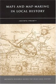 Maps and Map-Making in Local History (Maynooth Research Guides for Irish Local History)