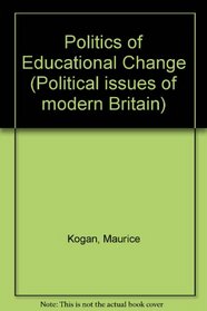 Politics of Educational Change (Political issues of modern Britain)