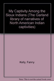 NARR MY CAPTURE SIOUX (The Garland library of narratives of North American Indian captivities)