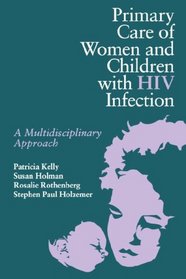 Primary Care of Women and Children with HIV Infection: A Multidisciplinary Approach (Jones and Bartlett Books on Oncology and Hiv-Related Illnesses)