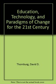 Education, Technology, and Paradigms of Change for the 21st Century