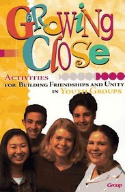 Growing Close: Activities for Building Friendships and Unity in Youth Groups