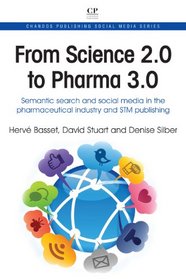 From Science 2.0 to Pharma 3.0: Semantic Search and Social Media in the Pharmaceutical Industry and STM Publishing (Chandos Publishing Social Media Series)