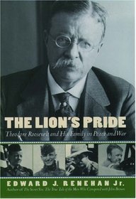 The Lion's Pride: Theodore Roosevelt and His Family in Peace and War