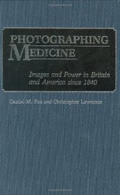 Photographing Medicine: Images and Power in Britain and America since 1840 (Contributions in Medical Studies)
