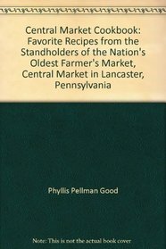 Central Market Cookbook: Favorite Recipes from the Standholders of the Nation's Oldest Farmer's Market, Central Market in Lancaster, Pennsylvania