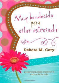Muy bendecida para estar estresada: Inspiracin para superar el estrs de la vida (Spanish Edition)