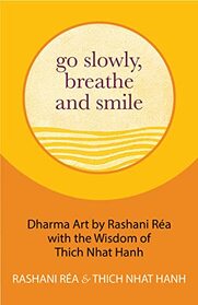 Go Slowly, Breathe and Smile: Dharma Art by Rashani Ra with the Wisdom of Thich Nhat Hanh