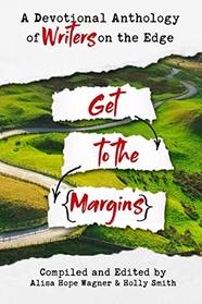Get to the Margins: A Devotional Anthology of Writers on the Edge