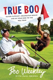 True Boo: Gator Catchin', Orangutan Boxin', and My Wild Ride to the PGA Tour