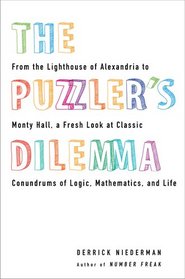 The Puzzler's Dilemma: From the Lighthouse of Alexandria to Monty Hall, a Fresh Look at Classic Conundrums of Logic, Mathematics, and Life