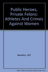 Public Heroes, Private Felons: Athletes And Crimes Against Women