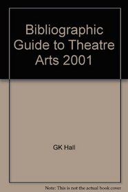 G.K. Hall Bibliographic Guide to Theatre Arts 2001 (Gk Hall Bibliographic Guide to Theatre Arts)