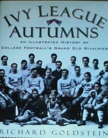 Ivy League Autumns: An Illustrated History of College Football s Grand Old Rivalries