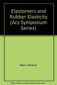 Elastomers and Rubber Elasticity (Acs Symposium Series)