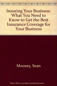 Insuring Your Business: What You Need to Know to Get the Best Insurance Coverage for Your Business