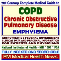 21st Century Complete Medical Guide to Chronic Obstructive Pulmonary Disease (COPD) and Emphysema, Authoritative Government Documents, Clinical References, ... for Patients and Physicians (CD-ROM)