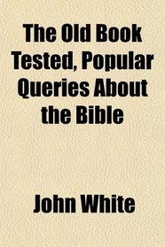 The Old Book Tested, Popular Queries About the Bible