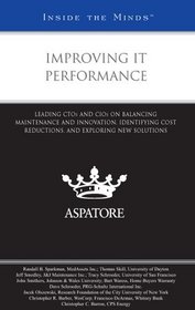 Improving IT Performance: Leading CTOs and CIOs on Balancing Maintenance and Innovation, Identifying Cost Reductions, and Exploring New Solutions (Inside the Minds)