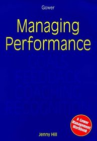 Managing Performance: Goals, Feedback, Coaching, Recognition (Gower Management Workbooks)
