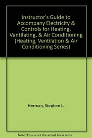 Instructor's Guide to Accompany Electricity & Controls for Heating, Ventilating, & Air Conditioning (Heating, Ventilation & Air Conditioning Series)