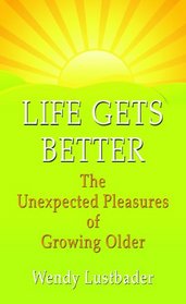 Life Gets Better: The Unexpected Pleasure of Growing Older (Thorndike Large Print Health, Home and Learning)