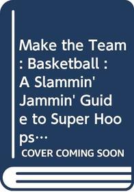 Make the Team: Basketball : A Slammin' Jammin' Guide to Super Hoops!