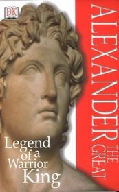 Alexander the Great : Legend of a Warrior King