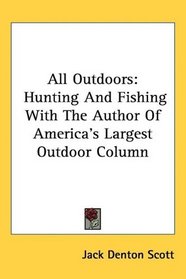 All Outdoors: Hunting And Fishing With The Author Of America's Largest Outdoor Column