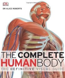 The Complete Human Body: The Definitive Visual Guide. Alice Roberts (Dk)