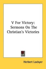 V For Victory: Sermons On The Christian's Victories
