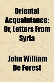 Oriental Acquaintance; Or, Letters From Syria