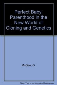 Perfect Baby: Parenthood in the New World of Cloning and Genetics