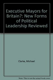 Executive Mayors for Britain?: New Forms of Political Leadership Reviewed