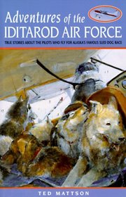 Adventures of the Iditarod Air Force: True Stories About the Pilots Who Fly for Alaska's Famous Sled Dog Race